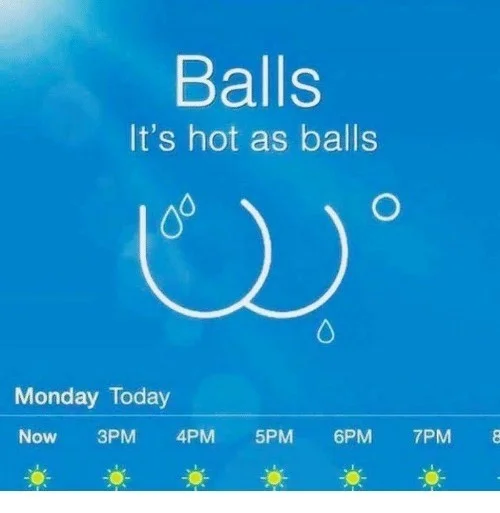 balls-its-hot-as-balls-0-monday-today-now-3pm-32348425.webp