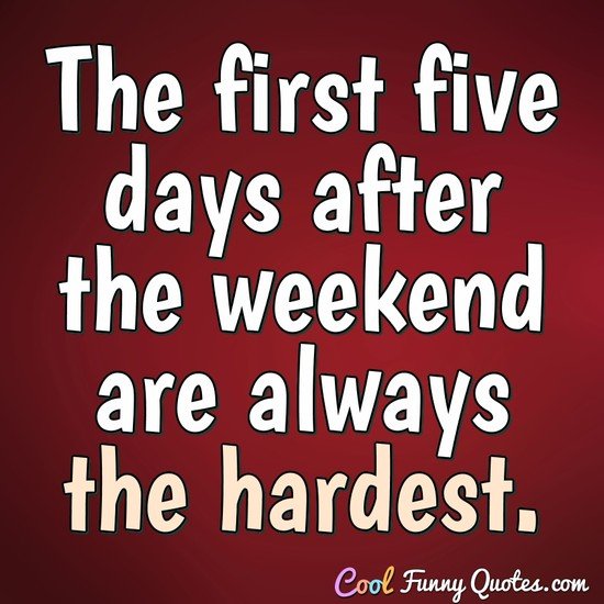 five-days-after-the-weekend.jpg